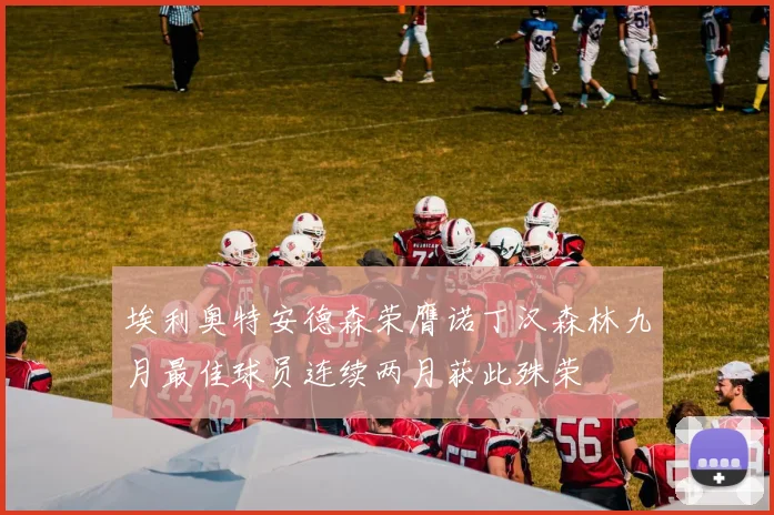 埃利奥特安德森荣膺诺丁汉森林九月最佳球员连续两月获此殊荣