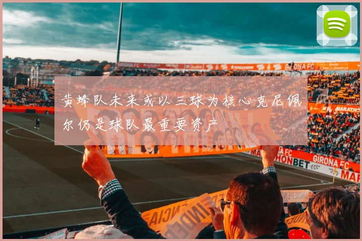 黄蜂队未来或以三球为核心克尼佩尔仍是球队最重要资产