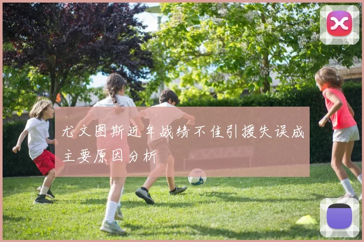 尤文图斯近年战绩不佳引援失误成主要原因分析